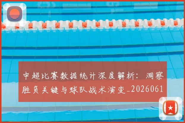中超比赛数据统计深度解析：洞察胜负关键与球队战术演变_20260610190432